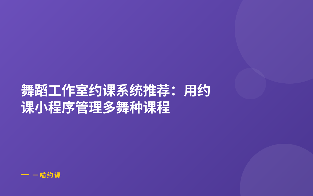 舞蹈工作室约课系统推荐：用约课小程序管理多舞种课程