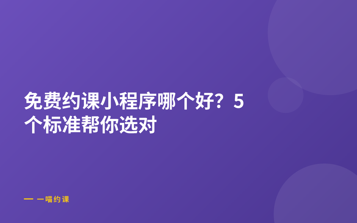 免费约课小程序哪个好？5个标准帮你选对