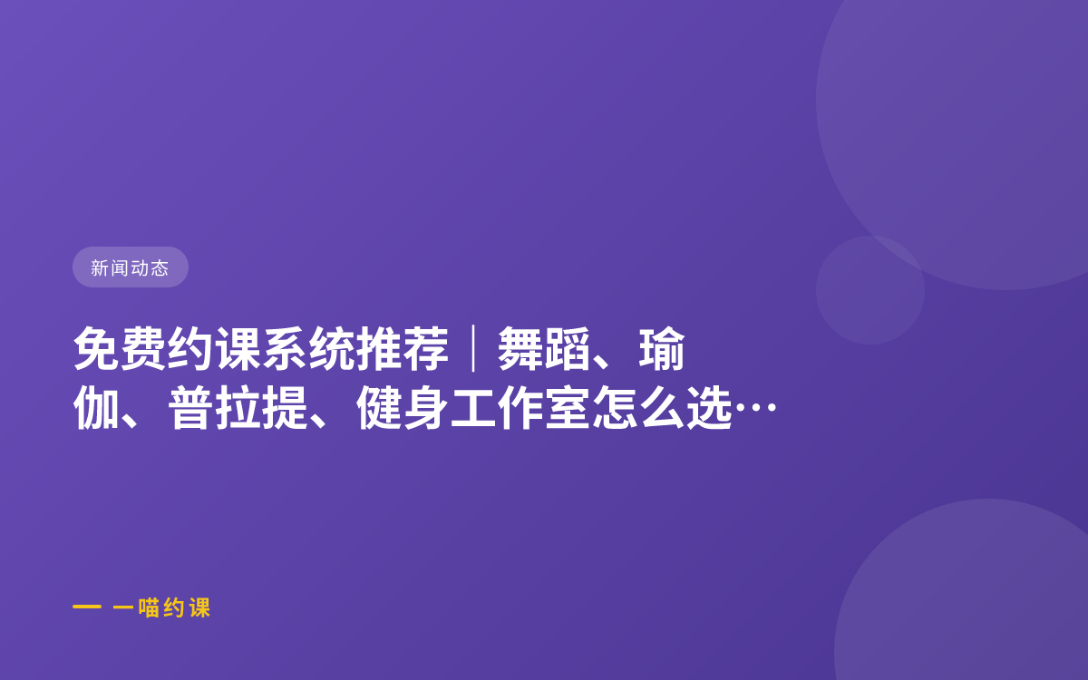 免费约课系统推荐｜舞蹈、瑜伽、普拉提、健身工作室怎么选？ 